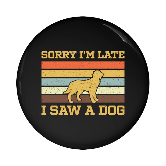 Sorry I'M Late I Saw A Dog Pin Buttons