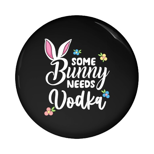 Some Bunny Needs Vodka Vodka Easter Alcohol Pin Buttons
