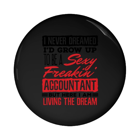 I Never Dreamed I d Grow Up Sexy Freakin Pin Buttons