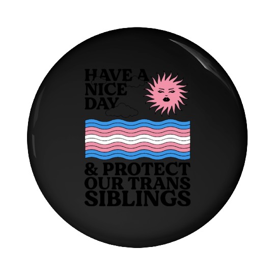 Have A Nice Day And Protect Our Trans Siblings Pin Buttons