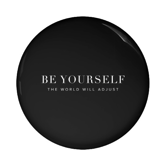 Be Yourself The World Will Adjust Inrational Pin Buttons