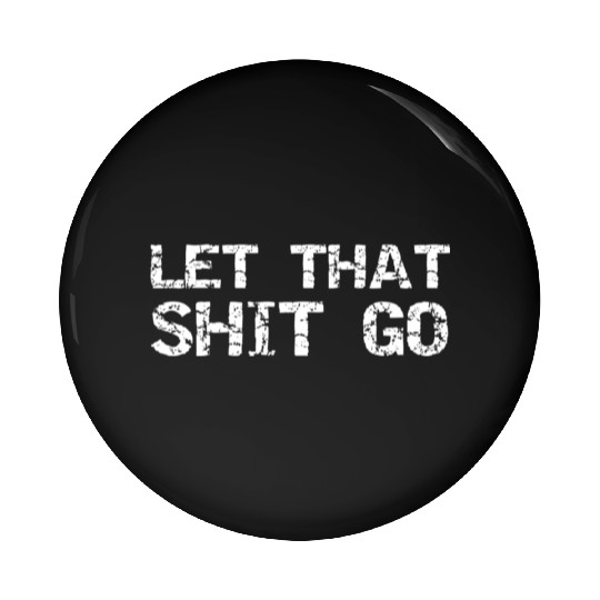 Mindfulness Saying Zen Quote For Let That Shit Go Pin Buttons