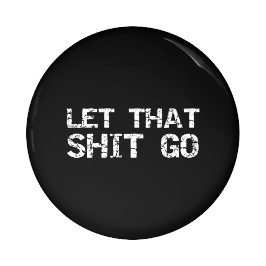 Mindfulness Saying Zen Quote For Let That Shit Go Pin Buttons