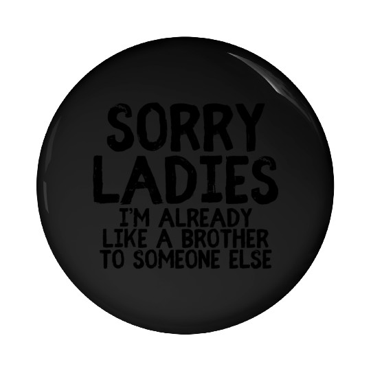 Sorry Ladies I'M Already Like A Brother Single Pin Buttons