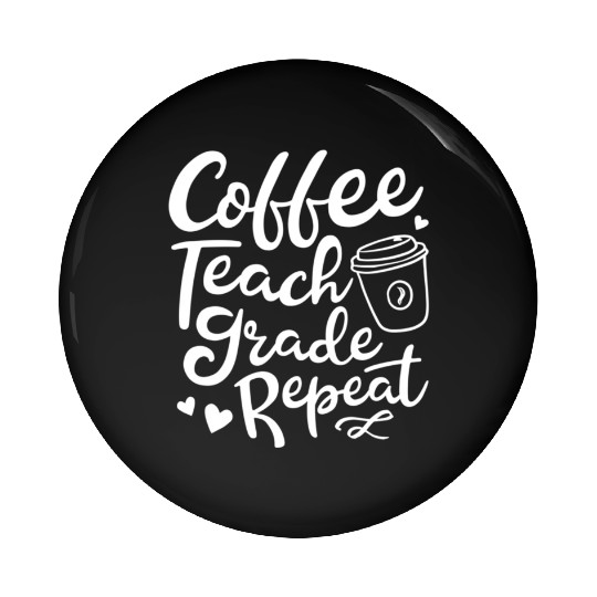 Coffee Teach Grade Repeat Teacher Appreciation Pin Buttons