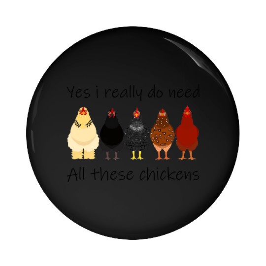 Yes I Really Do Need All These Chickens Farmer Pin Buttons