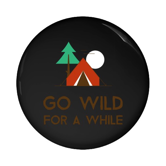 Go Wild For A While Camping Pin Buttons