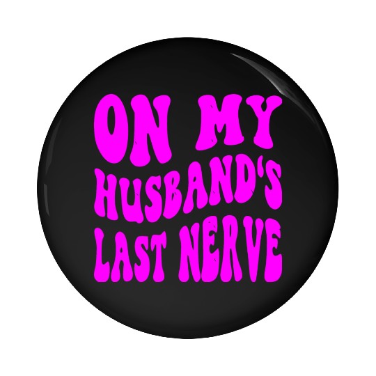 On My Husband’s Last Nerve ©WhiteTigerLLC.Com Pin Buttons
