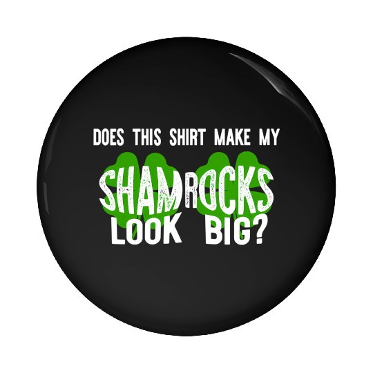 Does This Make My Shamroc Look Big Pin Buttons