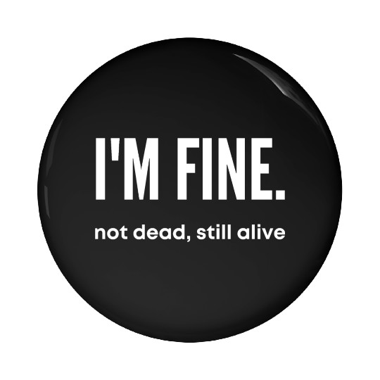I'm Fine, Not Dead Still Alive' dead inside Pin Buttons
