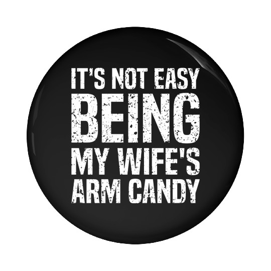 It s Not Easy Being My Wife s Arm Candy Silly Pin Buttons