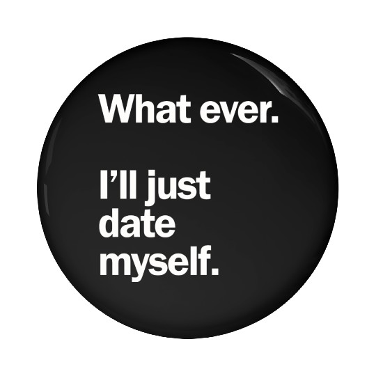 What Ever I Ll Just Date Myself Anti Valentine Pin Buttons