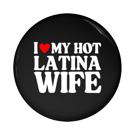 I Love My Hot Latina Wife, Husband Sayings Quote Pin Buttons
