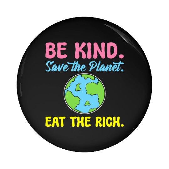 Be Kind Save The Planet Eat The Rich Ecologist Pin Buttons