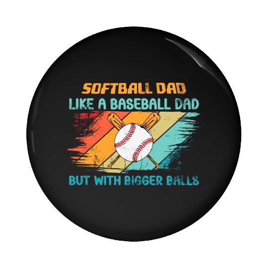 Softball Dad like a baseball Dad but with bigger Pin Buttons