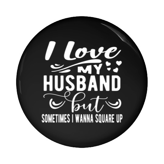 I Love My Husband But Sometimes I Wanna Square Up Pin Buttons