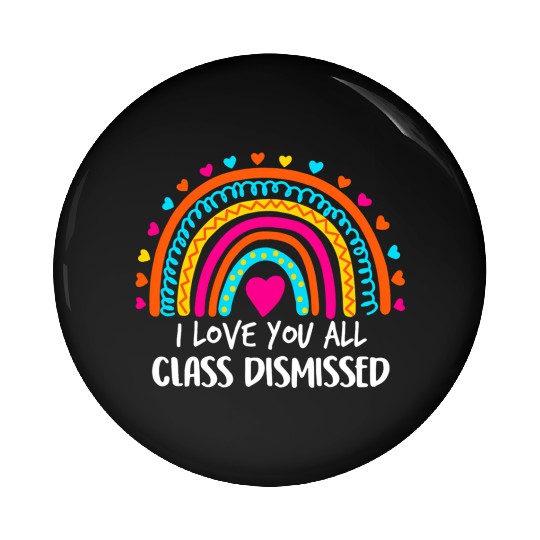Rainbow I Love You All Class Dismissed Teacher For Pin Buttons