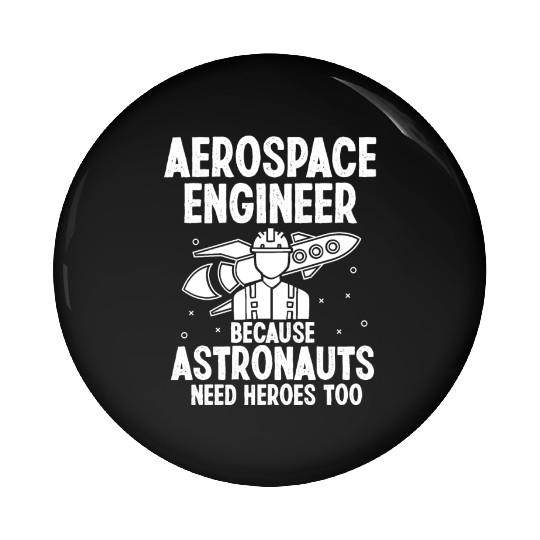 Aerospace engineer because astronauts need heroes Pin Buttons
