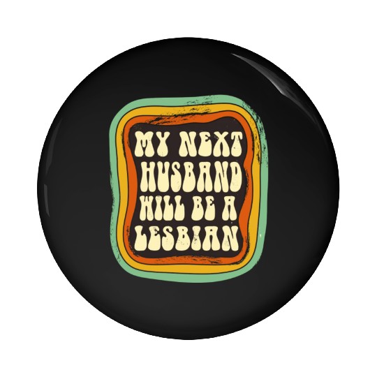 My Next Husband Will Be a Lesbian Pin Buttons