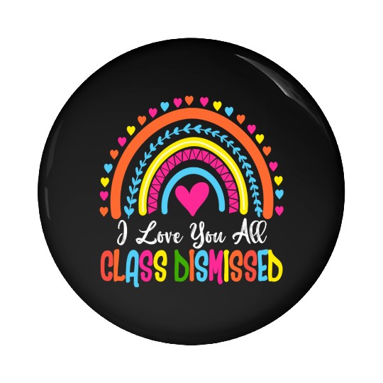 I Love You All Class Dismissed Teacher Last Day Of Pin Buttons