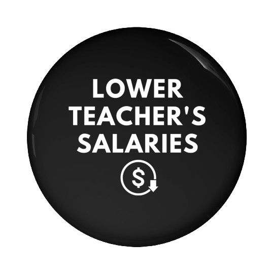 Lower Teacher Salaries Pin Buttons