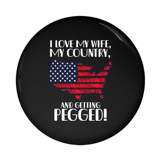 I LOVE MY WIFE, MY COUNTRY, AND GETTING PEGGED! Pin Buttons