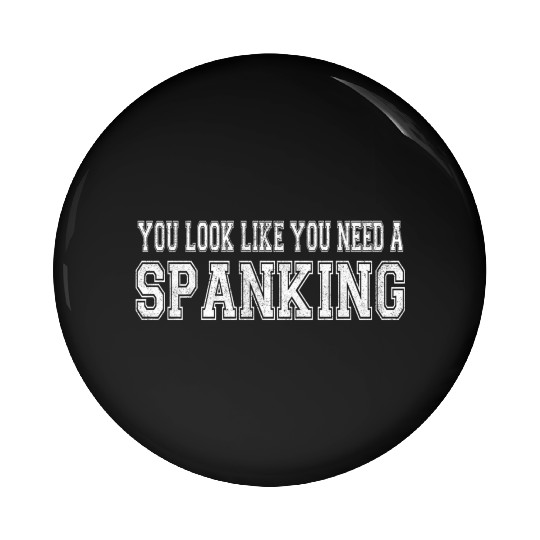 You Look Like You Need A Spanking Bdsm Kink Sub Pin Buttons