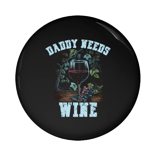Daddy Needs Wine Drinker Alcohol Winemaker Pin Buttons