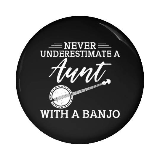 Never underestimate a Aunt with a Banjo Aunt Pin Buttons