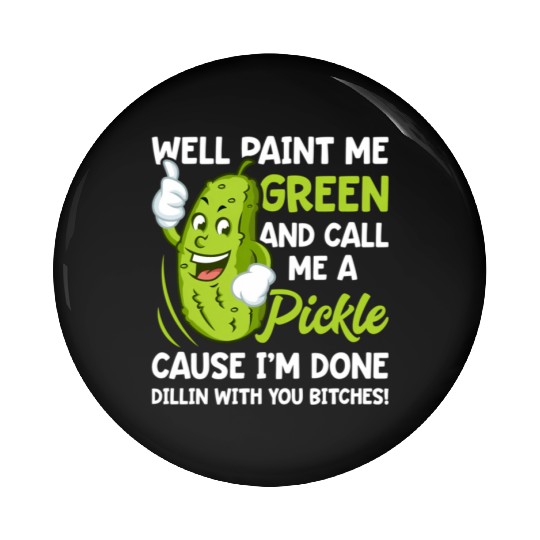 Paint Me Green And Call Me A Pickle Bitches Pin Buttons