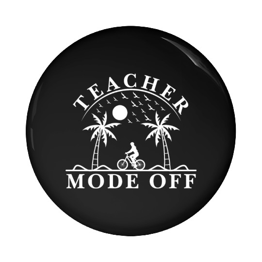 Last Day Of School Teacher Mode Off Teacher Pin Buttons