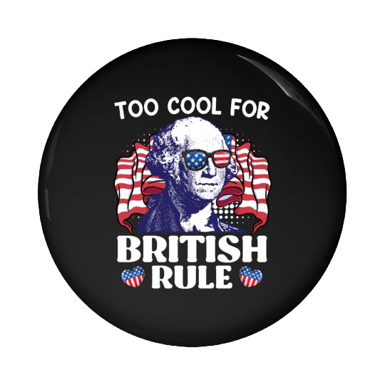 Too cool for British rule George Washington Pin Buttons