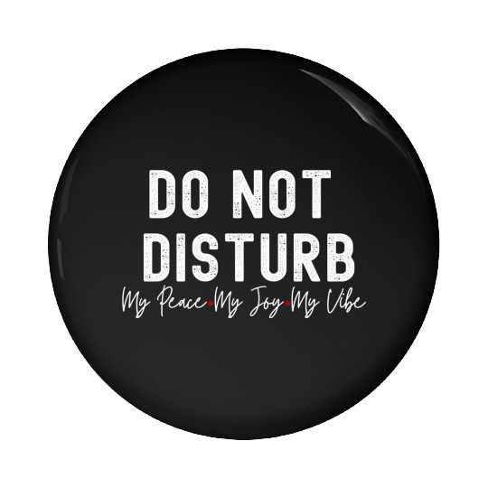 Do Not Disturb My Peace My Joy My Pin Buttons