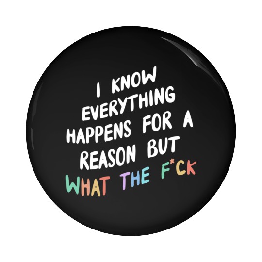 I Know Everything Happens For A Reason But Wtf Pin Buttons