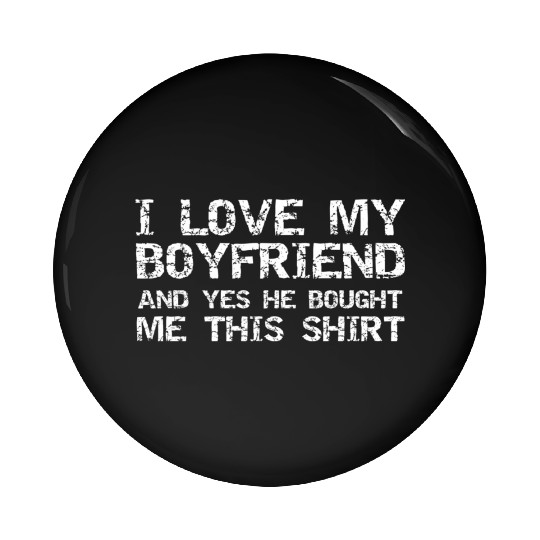 I Love My Boyfriend And Yes He Bought Me This Pin Buttons