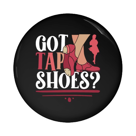 Tap Dance Tap Dancer Got Tap Shoes? Pin Buttons