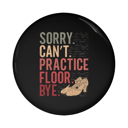 Tap Dance Sorry. Can't. Practice Floor. Bye. Pin Buttons