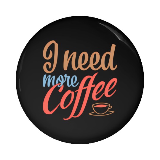 I Need More Coffee Caffeine Coffee Addict Coffee M Pin Buttons