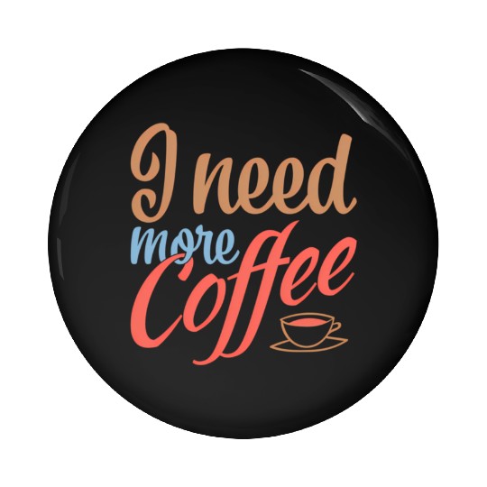 I Need More Coffee Caffeine Coffee Addict Coffee M Pin Buttons