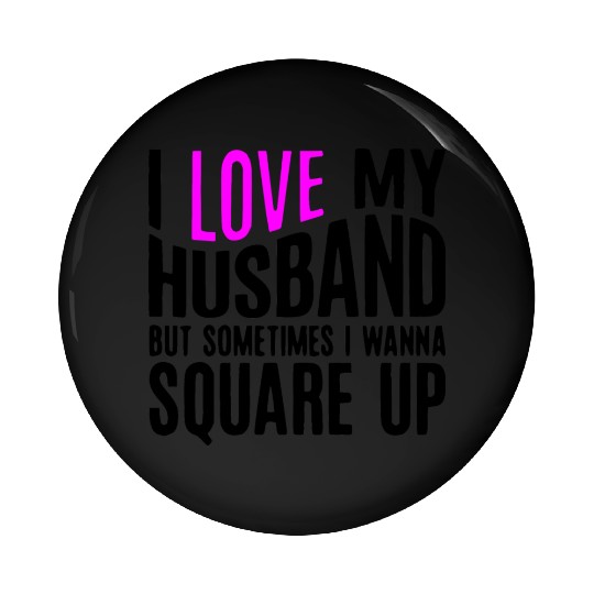 I Love My Husband But Sometimes I Wanna Square Up Pin Buttons