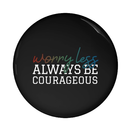 Worry less always be courageous motivation quote Pin Buttons