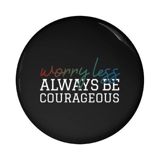 Worry less always be courageous motivation quote Pin Buttons