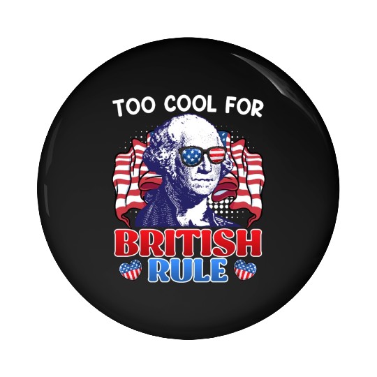 Too cool for British rule George Washington Pin Buttons