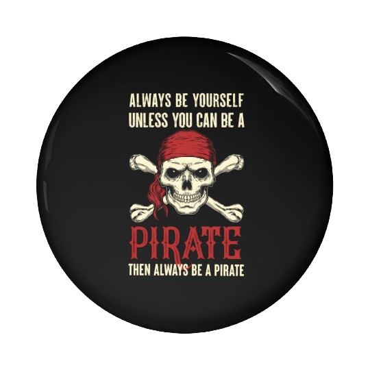 Always Be Yourself Unless You Can Be A Pirate Pin Buttons