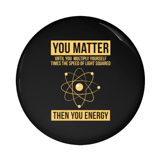 You Matter Then You Energy Science Pin Buttons