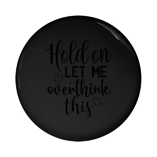 Anxiety Hold On Let Me Overthink This Quote Pin Buttons