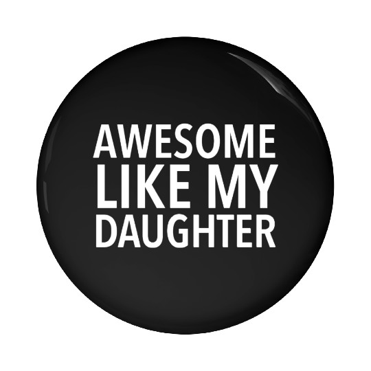 Awesome like my daughter Pin Buttons