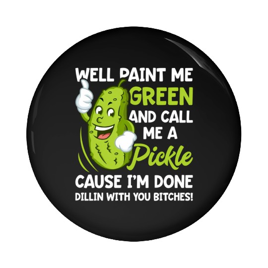 Paint Me Green And Call Me A Pickle Bitches Pin Buttons