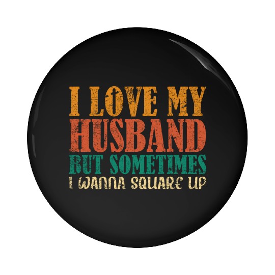 I Love My Husband But Sometimes I Wanna Square Up Pin Buttons