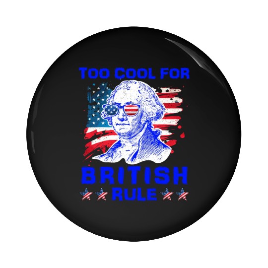 George Washington Too cool for British Rule US Pin Buttons